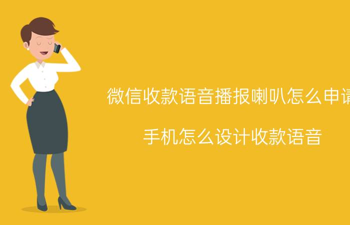 微信收款语音播报喇叭怎么申请 手机怎么设计收款语音？